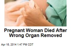 Pregnant Woman Died After Wrong Organ Removed