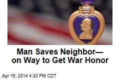 Man Saves Neighbor&mdash; on Way to Get War Honor