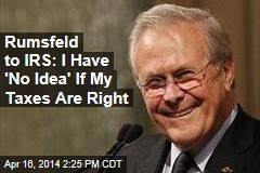 Rumsfeld to IRS: I Have &#39;No Idea&#39; If My Taxes Are Right