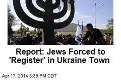 Jews Forced to &#39;Register&#39; in East Ukrainian Town