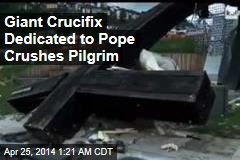 Giant Crucifix Dedicated to Pope Crushes Pilgrim