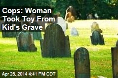 Woman Charged With Taking Toy from Kid&#39;s Grave