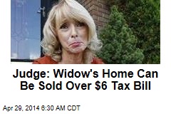 Judge: Widow&#39;s Home Can Be Sold Over $6 Tax Bill
