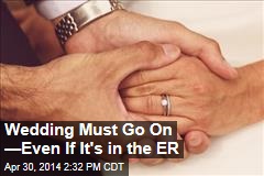 Wedding Must Go On &mdash;Even If It&#39;s in the ER