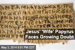 Jesus&#39; &#39;Wife&#39; Papyrus Faces Growing Doubt