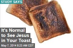 It&#39;s Normal to See Jesus in Your Toast