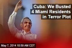 Cuba: We Busted 4 Miami Residents in Terror Plots