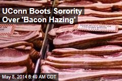 UConn Boots Sorority Over Bizarre &#39;Bacon&#39; Hazing