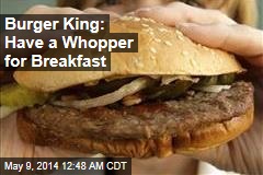 Burger King: Have a Whopper for Breakfast