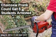 Chainsaw Prank Could Get 5 Students Arrested