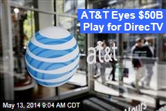 AT&amp;T Eyes $50B Play for DirecTV