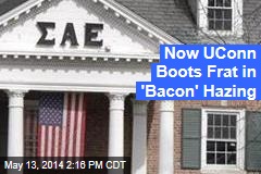 Now UConn Boots Frat in &#39;Bacon&#39; Hazing