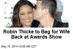 Robin Thicke to Beg for Wife Back at Awards Show