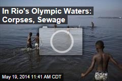 In Rio&#39;s Olympic Waters: Sewage, Corpses