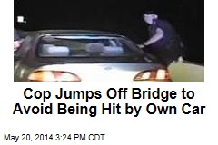 Cop Jumps Off Bridge to Avoid Being Hit By Own Car