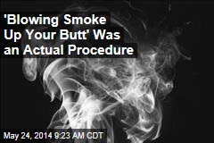 &#39;Blowing Smoke Up Your Butt&#39; Was an Actual Procedure