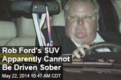 Rob Ford&#39;s SUV Apparently Cannot Be Driven Sober