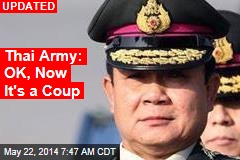Thai Army: OK, Now It&#39;s a Coup