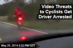 Video Threats to Cyclists Get Driver Arrested