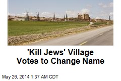 &#39;Kill Jews&#39; Village Votes to Change Name