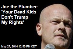Joe the Plumber: &#39;Your Dead Kids Don&rsquo;t Trump My Rights&#39;