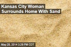 Kansas City Woman Surrounds Home With Sand