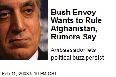 Bush Envoy Wants to Rule Afghanistan, Rumors Say