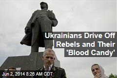 Ukrainians Drive Off Rebels and Their &#39;Blood Candy&#39;