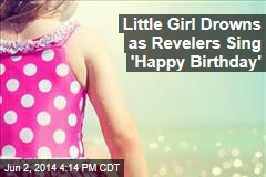 Little Girl Drowns as Revelers Sing &#39;Happy Birthday&#39;