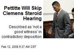 Pettitte Will Skip Clemens Steroid Hearing