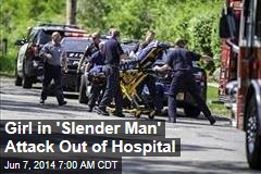 Girl in &#39;Slender Man&#39; Attack Out of Hospital