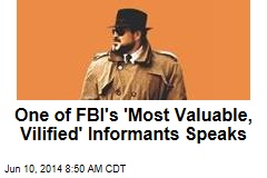 One of FBI&#39;s &#39;Most Valuable, Vilified&#39; Informants Speaks