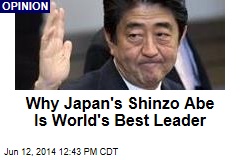Why Japan&#39;s Shinzo Abe Is World&#39;s Best Leader