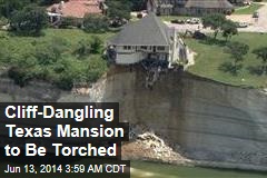 Cliff-Dangling Texas Mansion to Be Torched