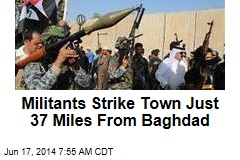 Militants Strike Town Just 37 Miles From Baghdad