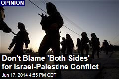 Don&#39;t Blame &#39;Both Sides&#39; For Israel-Palestine Conflict