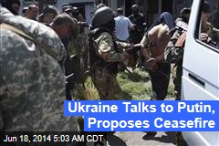 Ukraine Talks to Putin, Proposes Ceasefire