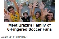 Meet Brazil&#39;s Family of 6-Fingered Soccer Fans