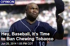 Hey, Baseball, It&#39;s Time to Ban Chewing Tobacco