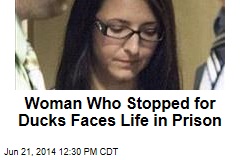 Woman Who Stopped for Ducks Faces Life in Prison