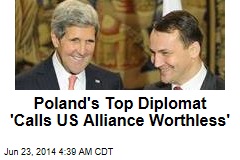Poland&#39;s Top Diplomat &#39;Calls US Alliance Worthless&#39;