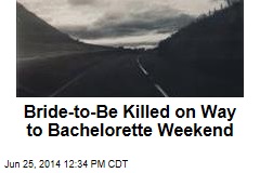 Bride-to-Be Killed on Way to Bachelorette Weekend