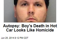 Autopsy: Boy&#39;s Death in Hot Car Looks Like Homicide