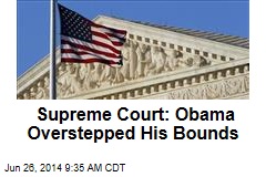 Supreme Court: Obama Overstepped His Bounds