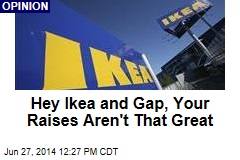 Hey Ikea and Gap, Your Raises Aren&#39;t That Great