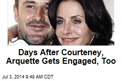 Days After Courteney, Arquette Gets Engaged, Too