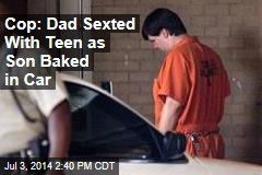 Cop: Dad Sexted With Teen as Son Baked in Car