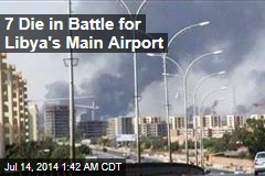7 Die in Battle for Libya&#39;s Main Airport