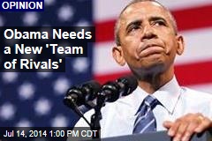 Obama Needs a New &#39;Team of Rivals&#39;