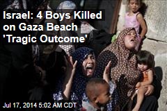 Israel: Death of 4 Boys on Gaza Beach &#39;Tragic Outcome&#39;